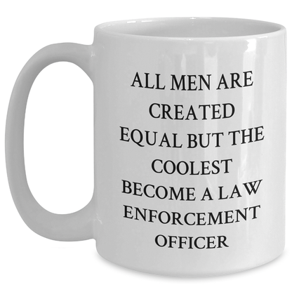 Funny Gifts from Men for Law Enforcement Officer Graduation - 'All Men Are Created Equal But The Coolest Become A Law Enforcement Officer' White Coffee Mug - Main