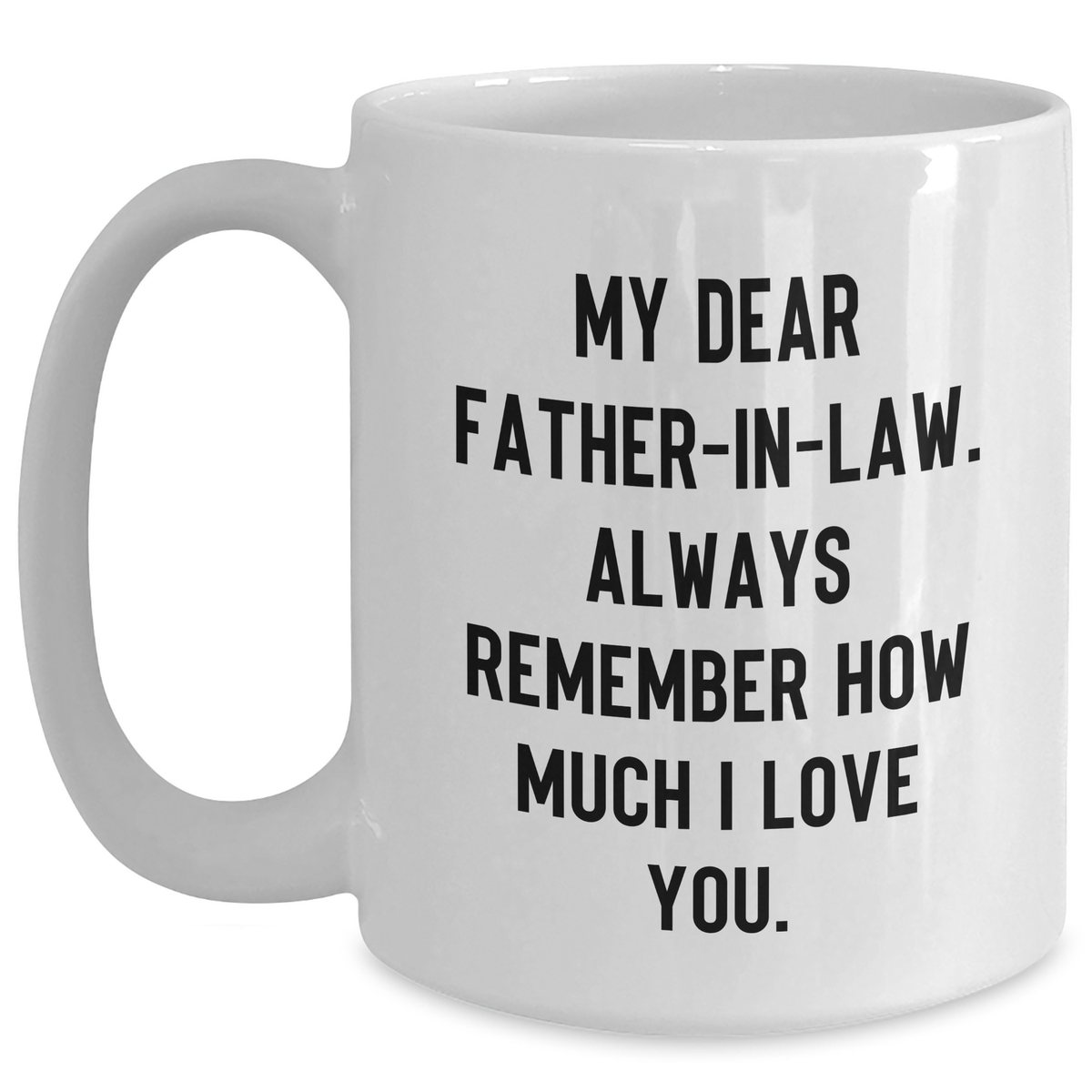 Heartwarming Father-in-law Gifts from Family for Men, Funny White Coffee Mug for Graduation, 'My Dear Father-in-law. Always Remember How Much I Love You.' - Main