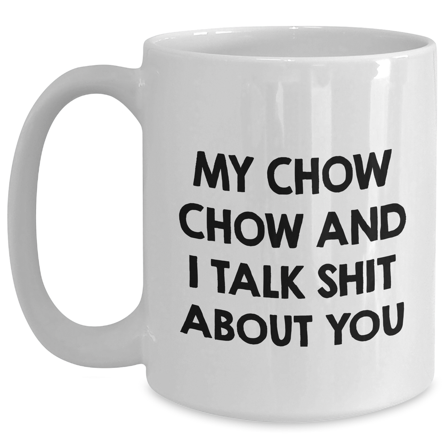 Funny Chow Chow Dog Gifts from Friends and Family - White Coffee Mug for Graduation with Quote 'My Chow Chow And I Talk Shit About You' - Gifts for Chow Chow Dog Lovers - Main