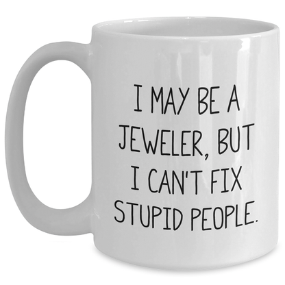 Jeweler Humor Gifts from Friends, Funny White Coffee Mug for Graduation, Gifts for Jeweler, White Coffee Mug, I May Be A Jeweler, But I Can't Fix Stupid People. - Main