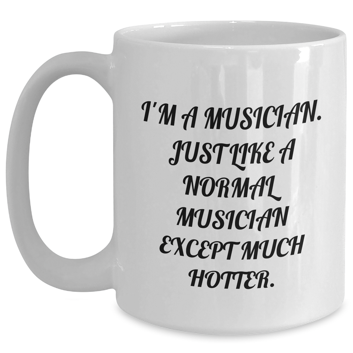 Funny Musician Gifts, White Coffee Mug for Graduation, 'I'm A Musician. Just Like A Normal Musician Except Much Hotter.' by Gifts from Friends and Family for Musician - Main