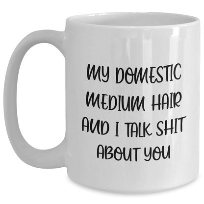 Funny Domestic Medium Hair Cat Quotes, Gifts from Friends for Family, Unique White Coffee Mug for Graduation, 'My Domestic Medium Hair And I Talk Shit About You' Printed on 11oz or 15oz Ceramic Mug - Main