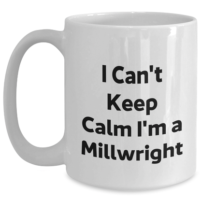 Funny Millwright Gifts, I Can't Keep Calm I'm A Millwright, Graduation Unique Gifts from Friends, White Coffee Mug for Millwright Men, Women, Coworkers, Family - Main