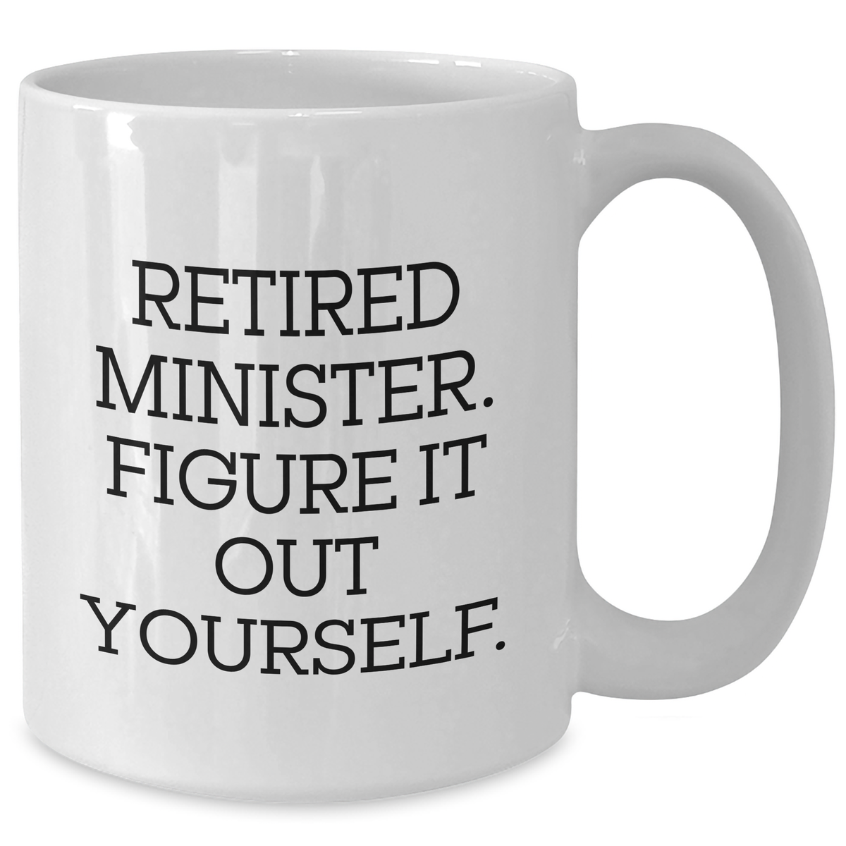 Funny Minister Gifts - Retired Minister Quote White Coffee Mug, Gifts from Men for Minister, Father's Day Unique Gifts - Additional