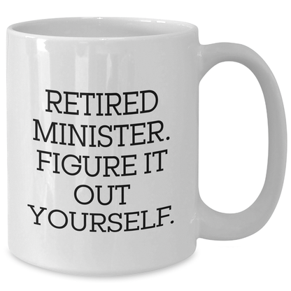 Funny Minister Gifts - Retired Minister Quote White Coffee Mug, Gifts from Men for Minister, Father's Day Unique Gifts - Additional