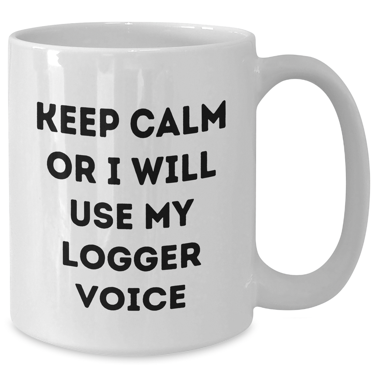Logger Gifts from Men - Keep Calm Or I Will Use My Logger Voice, Funny White Coffee Mug for Logger Enthusiasts, Mother's Day Unique Gifts for Her - Additional