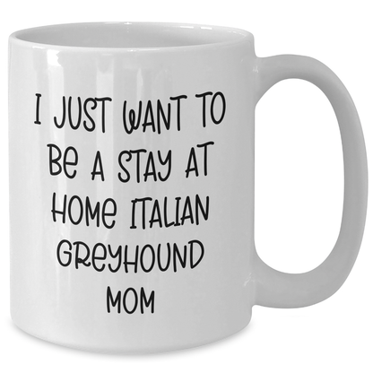 Funny Italian Greyhound Dog Mom Gifts - I Just Want To Be A Stay At Home Italian Greyhound Mom White Coffee Mug, Gifts from Mom to Italian Greyhound Dog Dad on Father's Day, Unique Gifts for Men - Additional