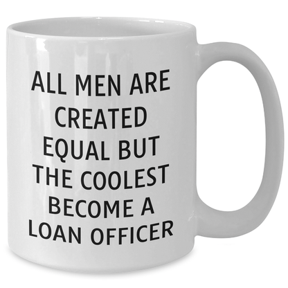 Funny Loan Officer Gifts from Friends for Graduation - White Coffee Mug with 'All Men Are Created Equal But The Coolest Become A Loan Officer' Quote - 11oz or 15oz Capacity - Additional