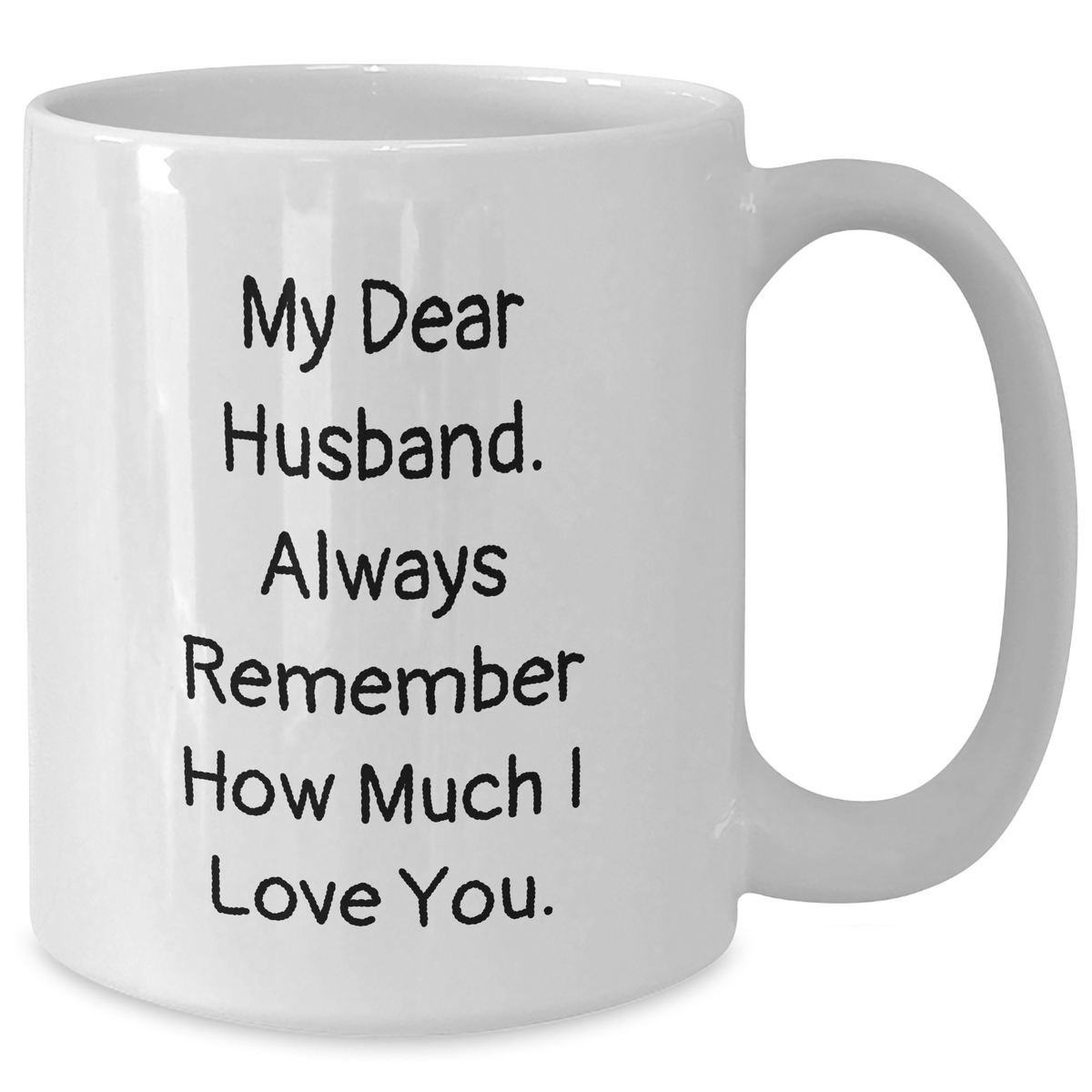 Funny Husband Gifts from Wife - White Coffee Mug - My Dear Husband. Always Remember How Much I Love You. - Father's Day Unique Gifts for Him - Additional
