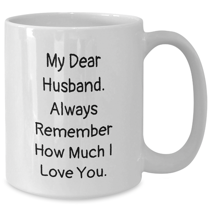 Funny Husband Gifts from Wife - White Coffee Mug - My Dear Husband. Always Remember How Much I Love You. - Father's Day Unique Gifts for Him - Additional