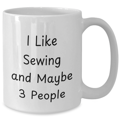 Sewing Enthusiasts Delight, Funny Gift for Dad on Father's Day, White Coffee Mug, I Like Sewing And Maybe 3 People, Gifts from Family - Additional