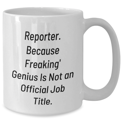 Reporter Gifts from Friends - White Coffee Mug - 'Reporter. Because Freaking' genius Is Not An Official Job Title.' - Unique Graduation Gifts for Him - Additional