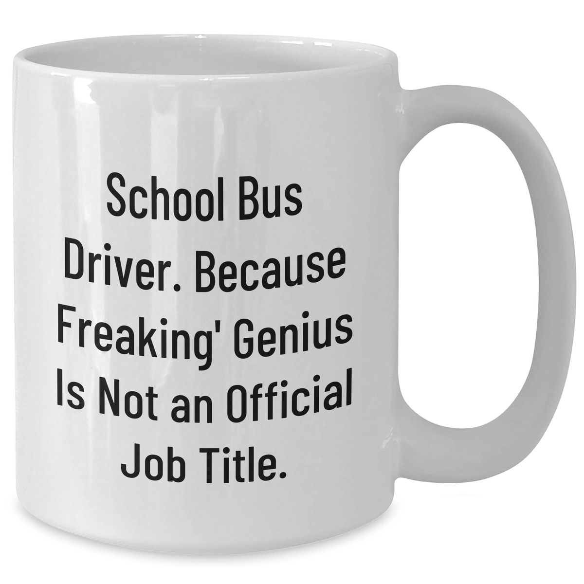 Funny School Bus Driver Gifts - White Coffee Mug, 'School Bus Driver. Because Freaking' genius Is Not An Official Job Title.' - Graduation Unique Gifts from Friends for School Bus Driver - Additional