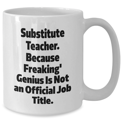 Funny Substitute Teacher Gifts from Friends, Unique White Coffee Mug for Her, 'Because Freaking' genius Is Not An Official Job Title.,' Graduation Unique Gifts - Additional