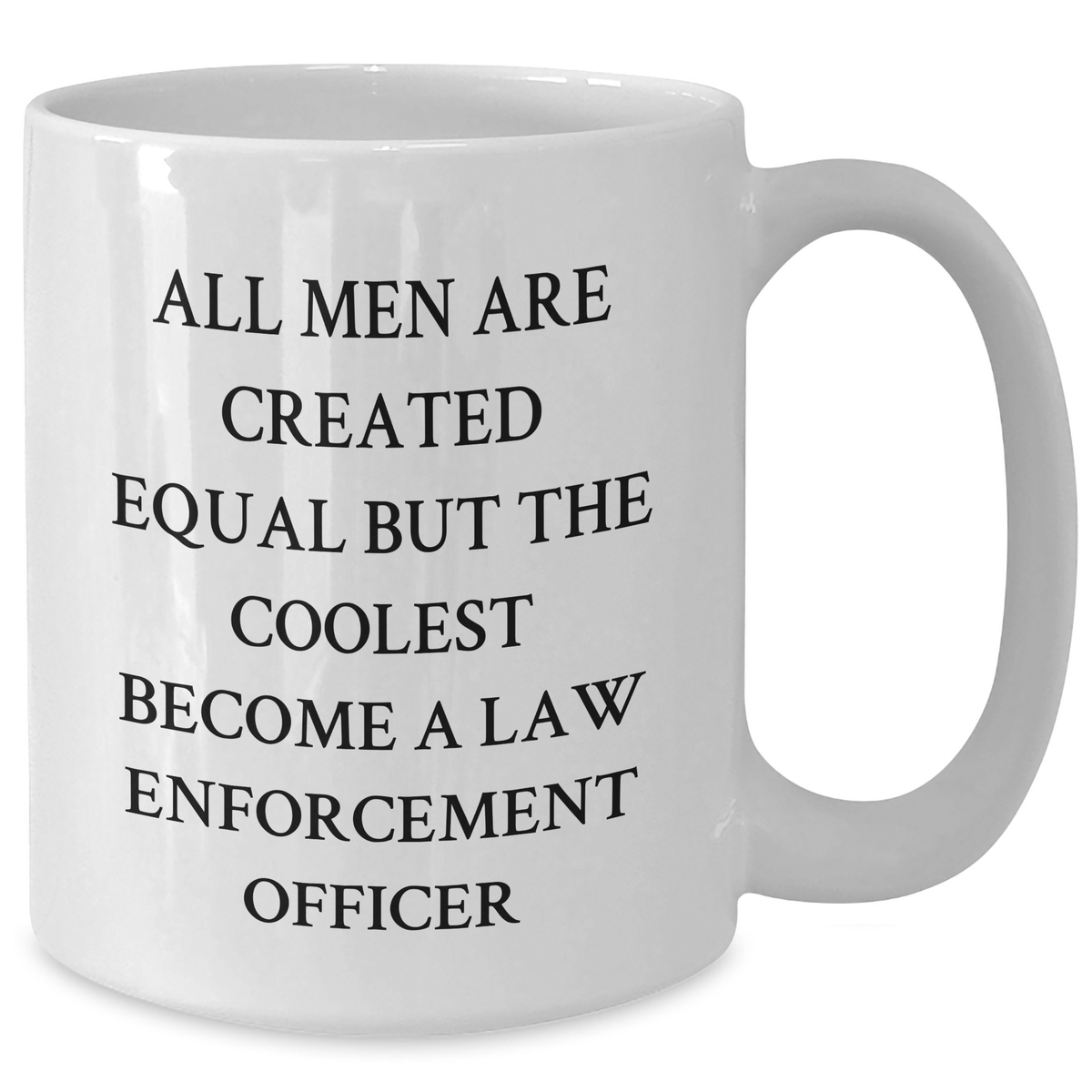 Funny Gifts from Men for Law Enforcement Officer Graduation - 'All Men Are Created Equal But The Coolest Become A Law Enforcement Officer' White Coffee Mug - Additional