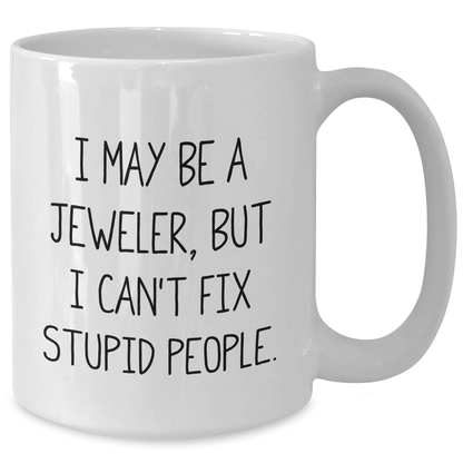 Jeweler Humor Gifts from Friends, Funny White Coffee Mug for Graduation, Gifts for Jeweler, White Coffee Mug, I May Be A Jeweler, But I Can't Fix Stupid People. - Additional