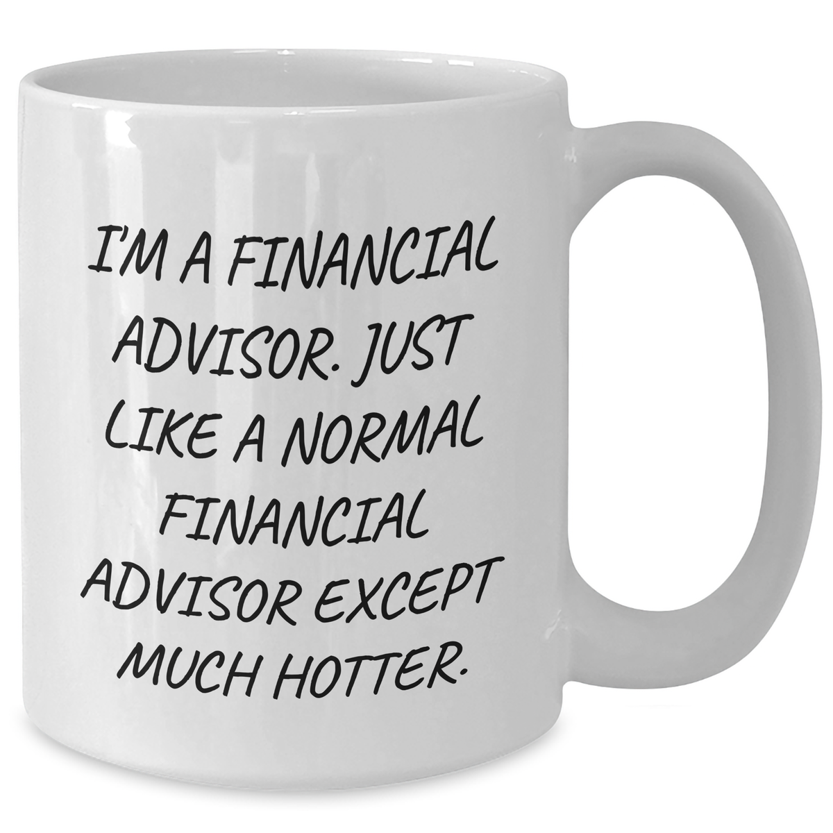 Funny Financial Advisor Gifts from Friends for Men, White Coffee Mug, 'I'm A Financial Advisor. Just Like A Normal Financial Advisor Except Much Hotter.' - Additional