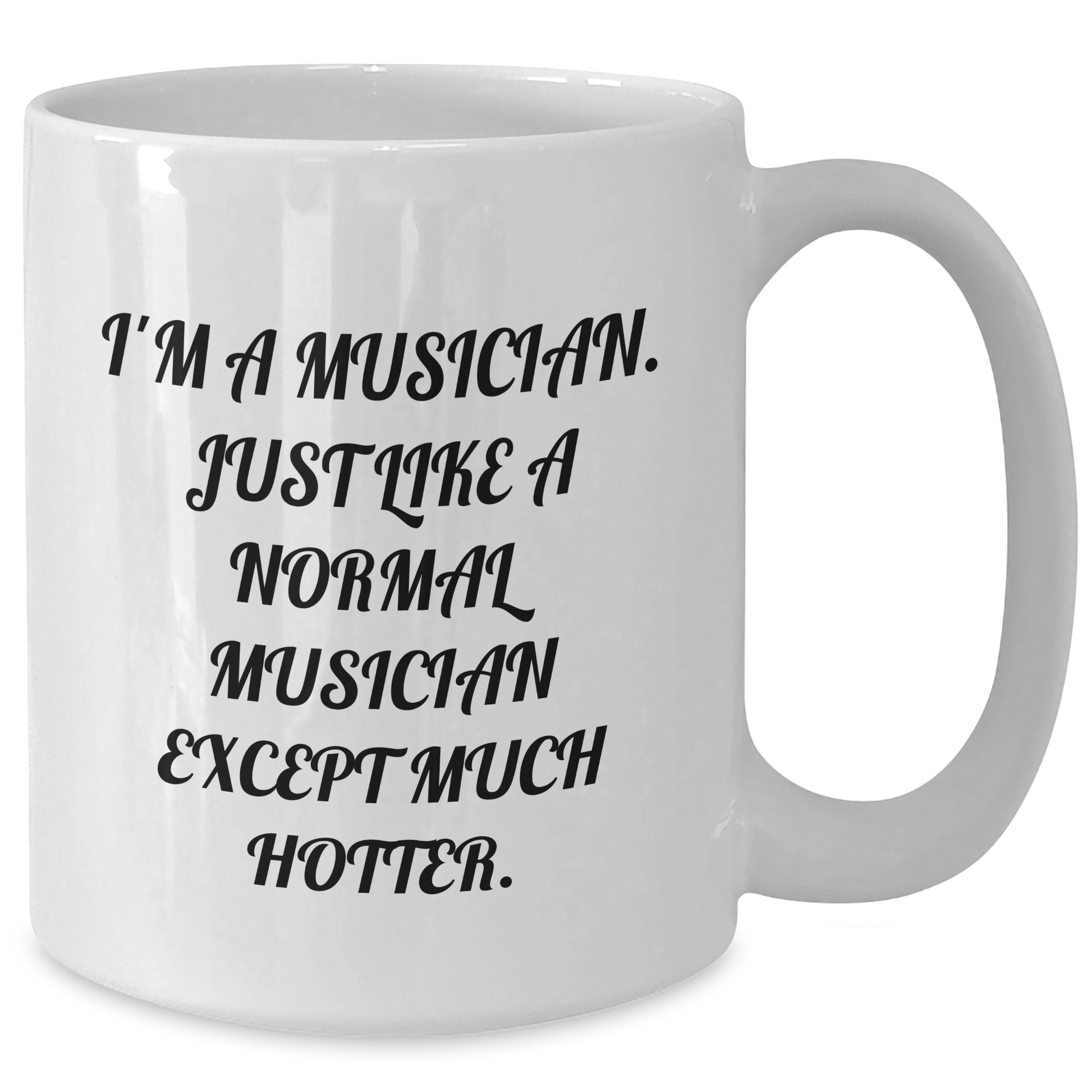 Funny Musician Gifts, White Coffee Mug for Graduation, 'I'm A Musician. Just Like A Normal Musician Except Much Hotter.' by Gifts from Friends and Family for Musician - Additional