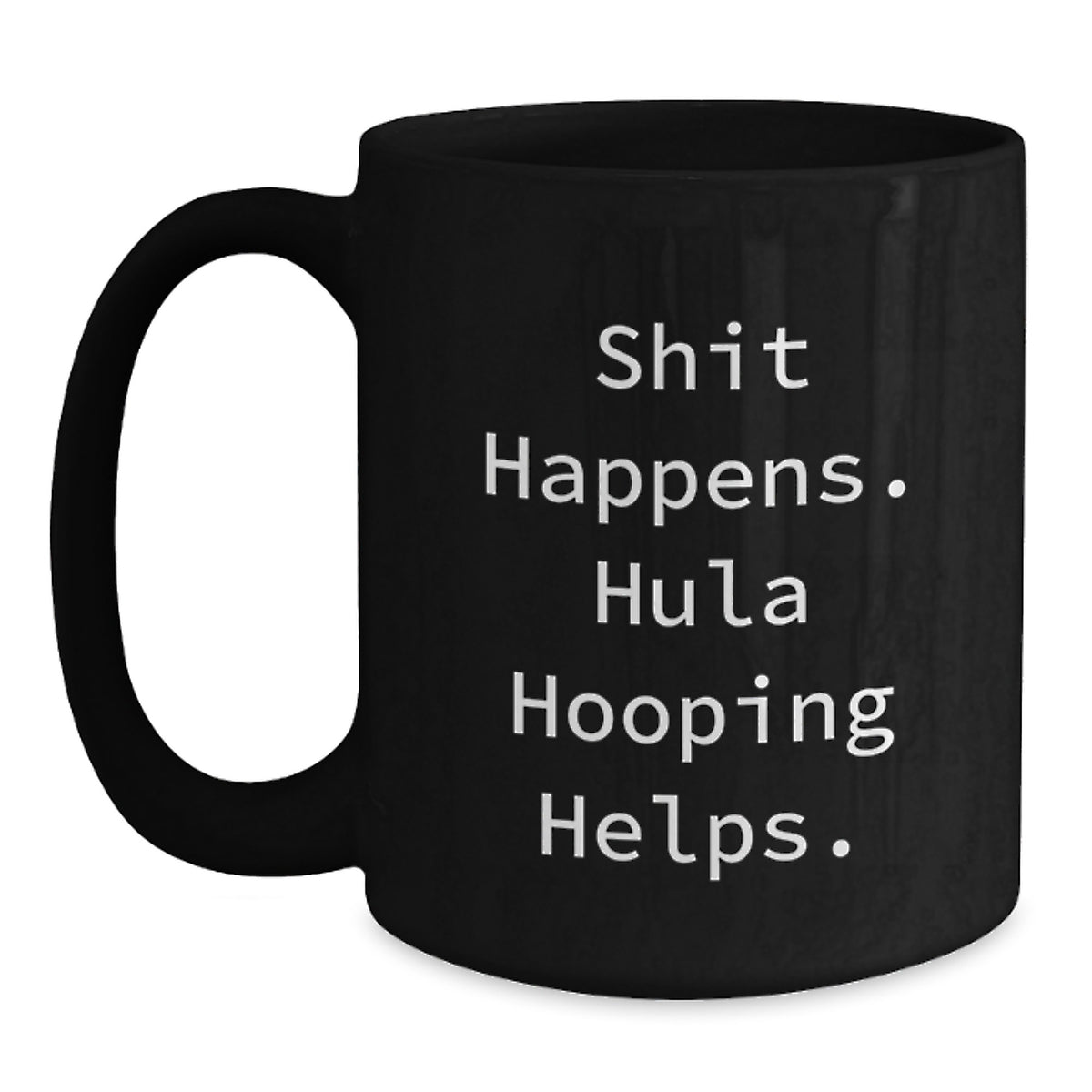 Funny Hula Hooping Graduation Unique Gifts for Hula Hooping Men and Women from Friends, Family, Coworkers - Shit Happens Hula Hooping Helps Black Coffee Mug - Main