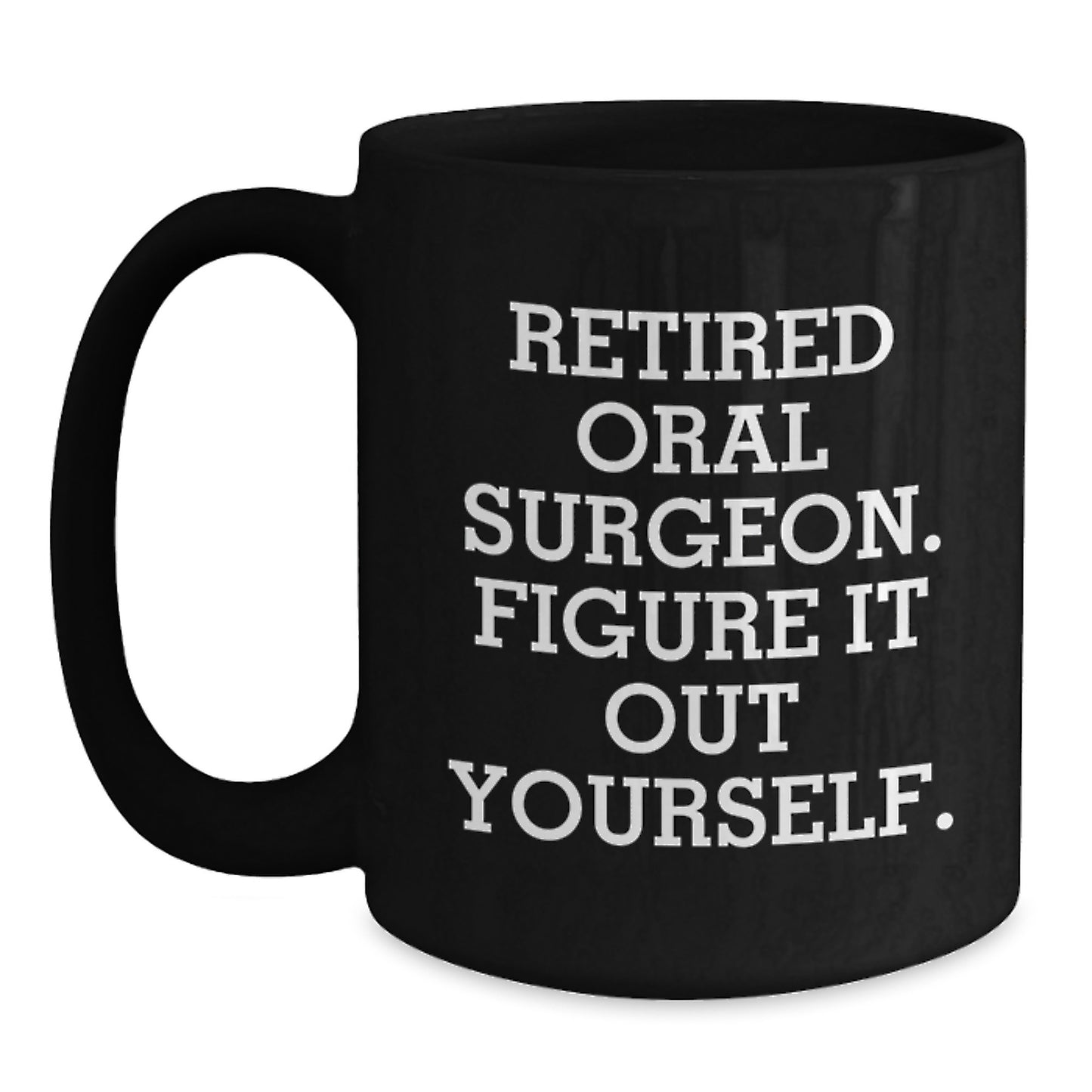 Gifts from Family and Friends for Oral Surgeon Men Women - Funny Retired Oral Surgeon Figure It Out Yourself Black Coffee Mug Christmas Unique Gifts - Main