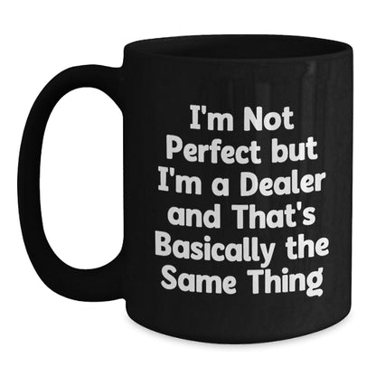 Unique Dealer Birthday Unique Gifts from Friends, Funny Black Coffee Mug, I'm Not Perfect But I'm A Dealer And That's Basically The Same Thing - Main