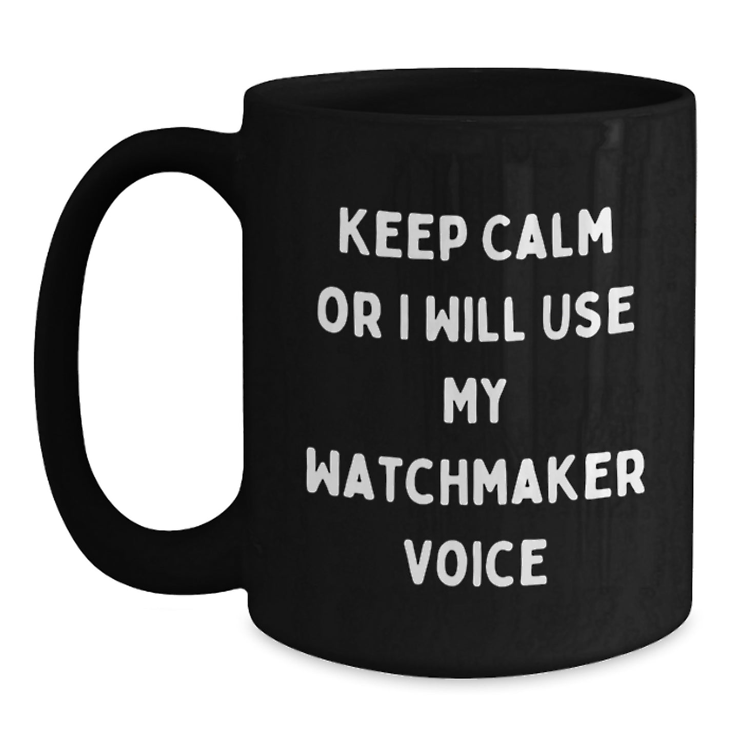 Watchmaker Humor Funny Birthday Unique Gifts from Friends for Men, Women, or Colleagues - Keep Calm Or I Will Use My Watchmaker Voice Black Coffee Mug - Main