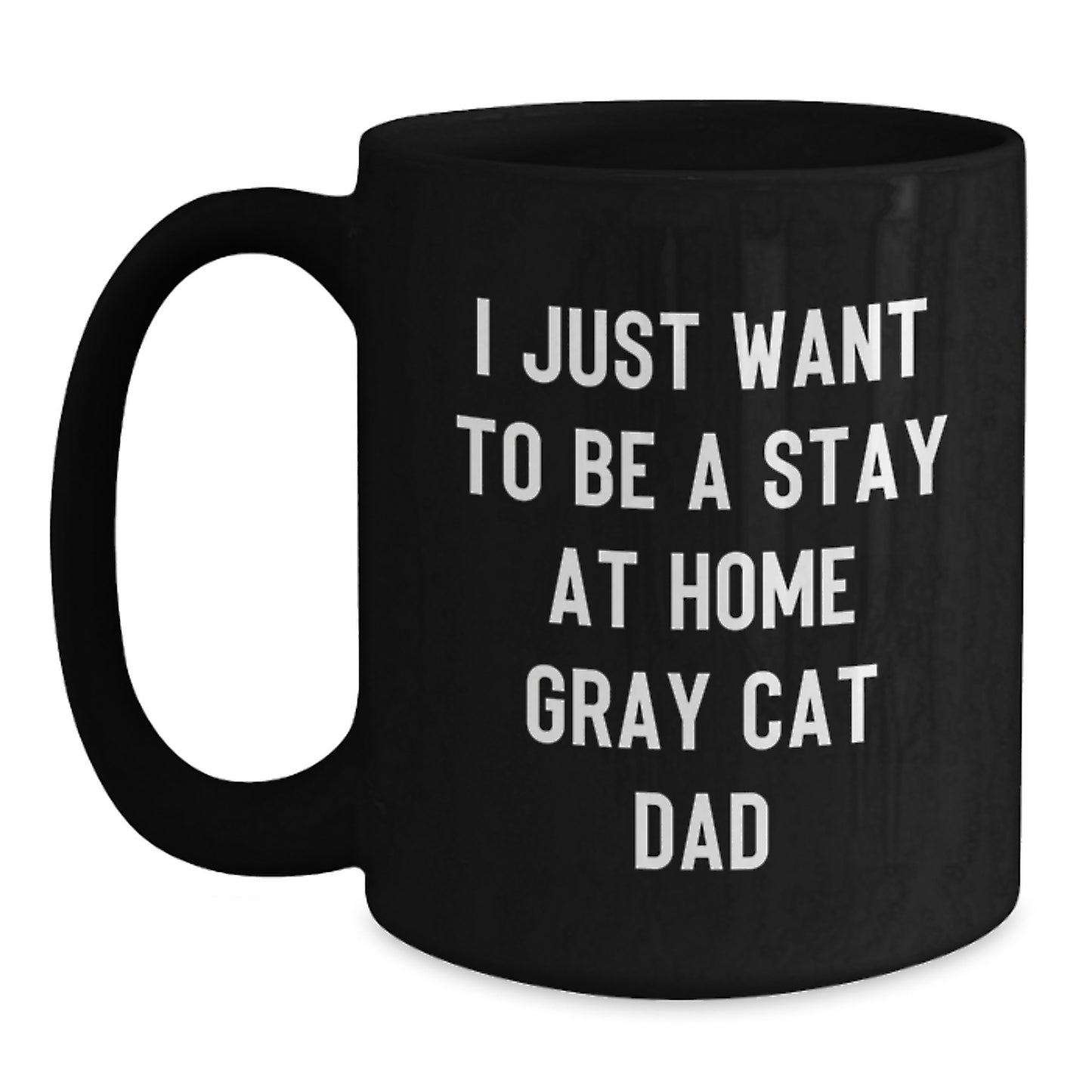 Funny Gray Cat Dad Valentine's Gifts from Men Women Friends Family Black Coffee Mug - 'I Just Want To Be A Stay At Home Gray Cat Dad' - Main