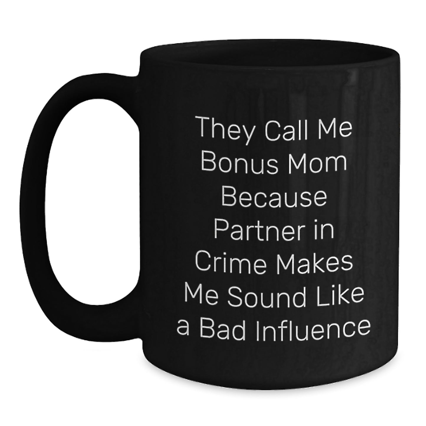 Funny Bonus Mom Gifts from Men to Bonus Mom - They Call Me Bonus Mom Because Partner In Crime Makes Me Sound Like A Bad Influence Black Coffee Mug for Birthday Unique Gifts - Main