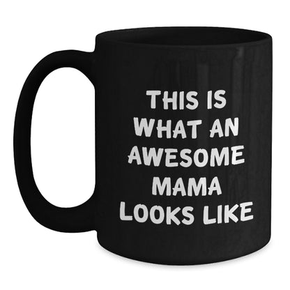 Funny Mama Quotes Black Coffee Mugs Gifts from Men for Mama, Birthday Unique Gifts, This Is What An Awesome Mama Looks Like - Main