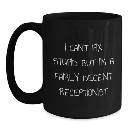 Funny Receptionist Gifts from Friends, Black Coffee Mug, I Can't Fix Stupid But I'm A Fairly Decent Receptionist, Birthday Unique Gifts - Main