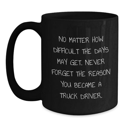 Funny Truck Driver Gifts for Him - Inspirational Black Coffee Mug for Mom - No Matter How Difficult The Days May Get. - Gifts from Family - 11oz or 15oz - Main