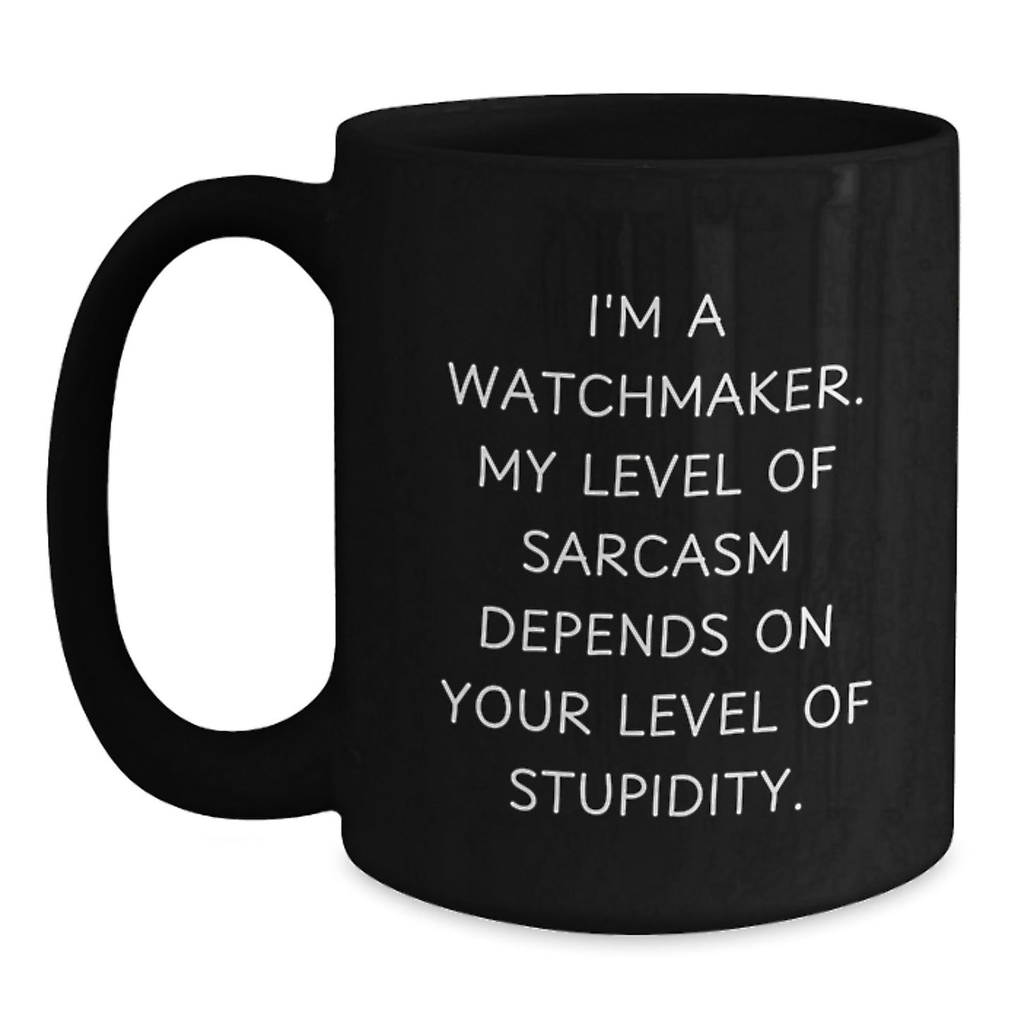 Funny Watchmaker Gifts from Friends - Valentine's Unique Black Coffee Mug, I'm A Watchmaker - Sarcasm Levels Depend On Stupidity - Main