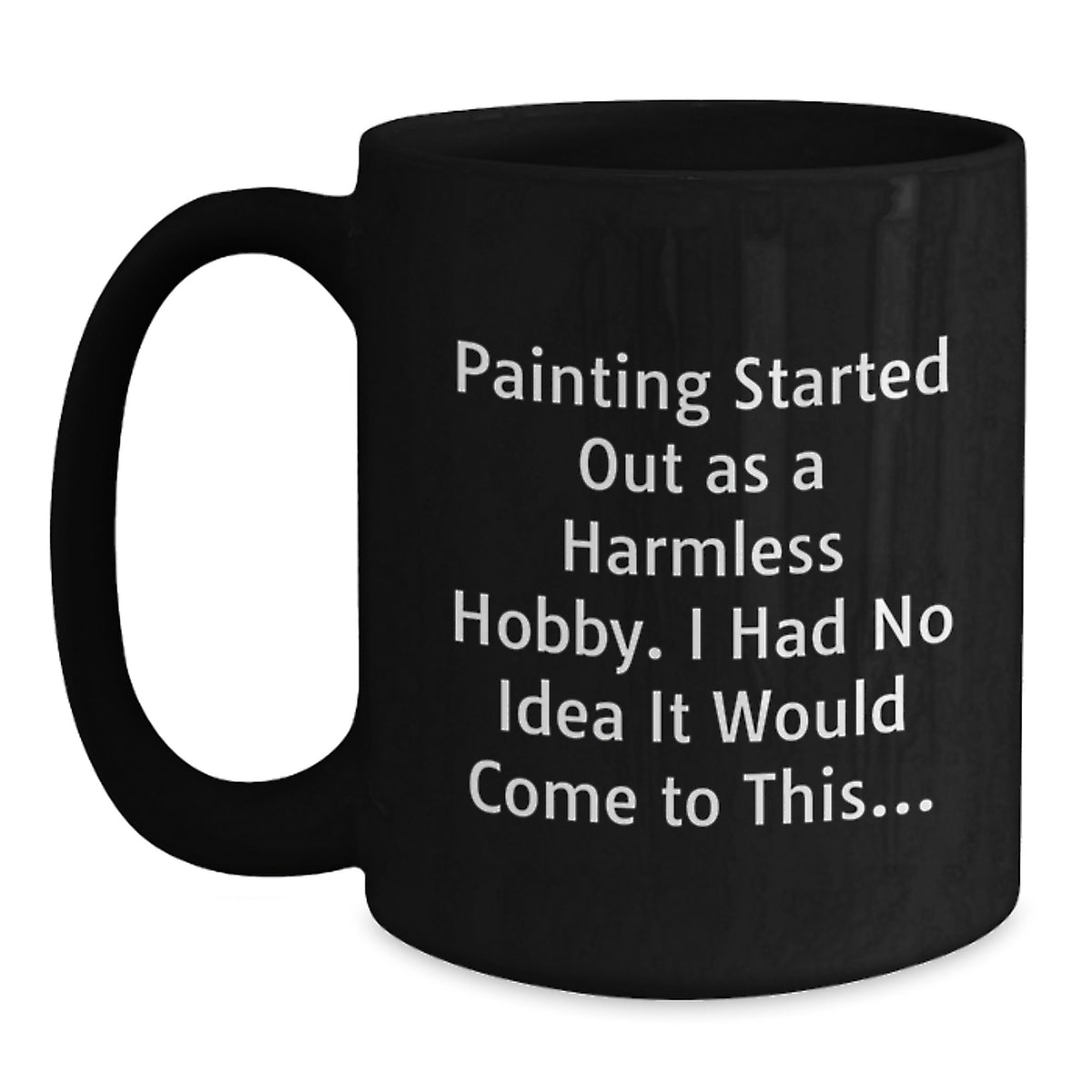 Funny Painting Graduation Unique Gifts from Men to Friends with Black Coffee Mug - Painting Enthusiast Quote Started Out As A Harmless Hobby. I Had No Idea It Would Come To This... - Gift for Men - Main