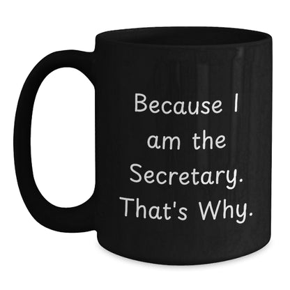 Funny Secretary Black Coffee Mug Gifts for Graduation, Gifts from Men to Women, Office Secretary, Cute Quote 'Because I Am The Secretary. That's Why.' - Black 11oz/15oz Ceramic Mug - Main