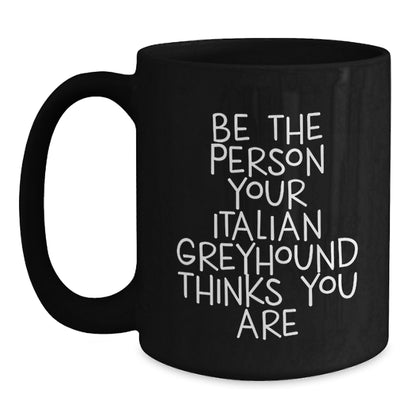 Funny Italian Greyhound Dog Gifts for Men, Italian Greyhound Dog Lover Birthday Unique Gifts from Friends, Black Coffee Mug with Be The Person Your Italian Greyhound Thinks You Are - Main