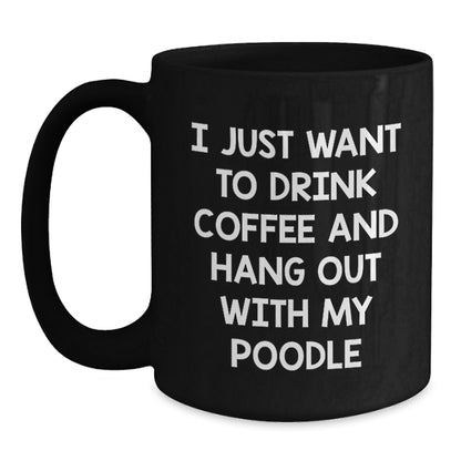 Funny Poodle Dog Lovers Gifts from Friends - I Just Want To Drink Coffee And Hang Out With My Poodle Black Coffee Mug for Birthday - Main