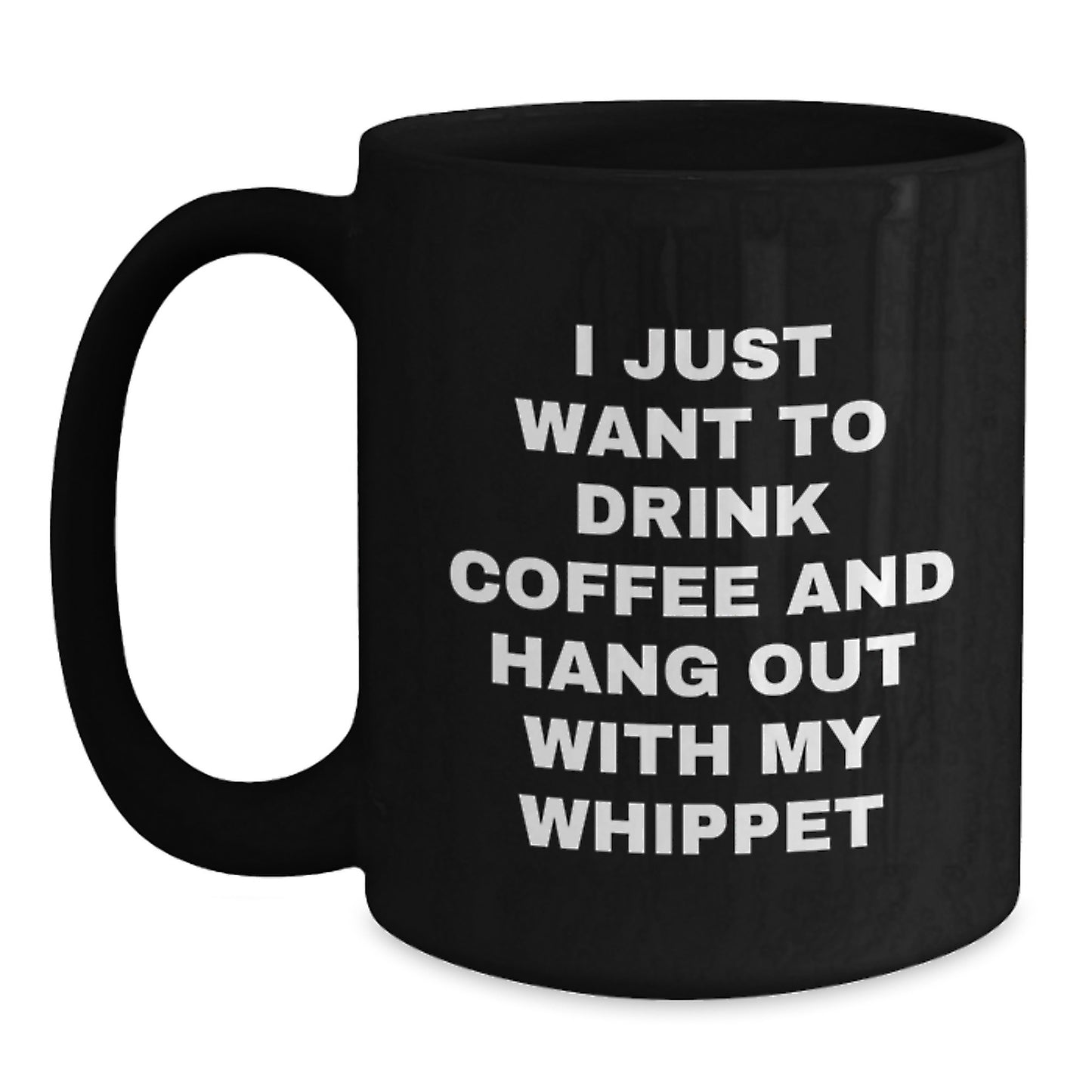 Whippet Dog Lover's Funny Gift, I Just Want To Drink Coffee, Black Coffee Mug for Birthday, Gifts from Friends to Family - Main