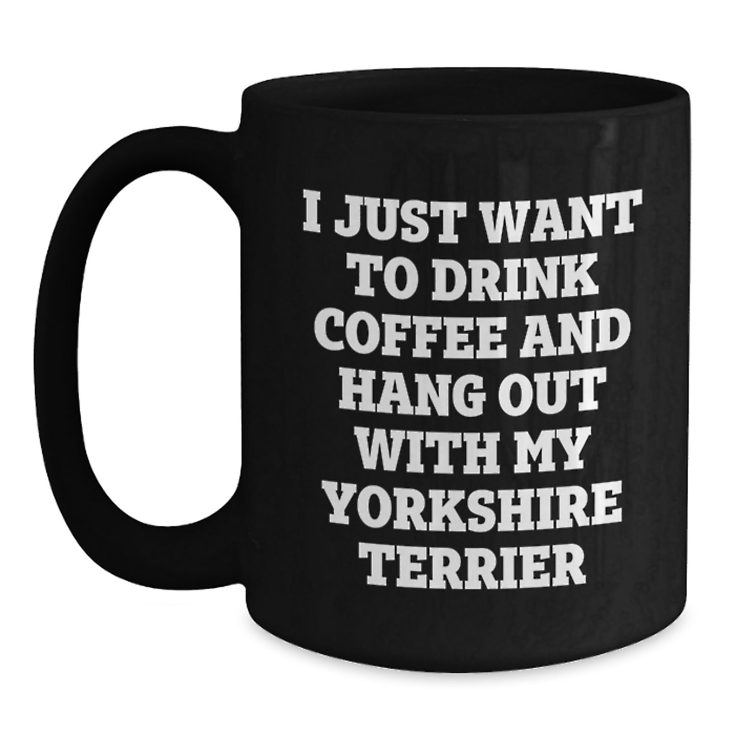 Funny Yorkshire Terrier Dog Gifts from Friends for Birthday, 'I Just Want To Drink Coffee And Hang Out With My Yorkshire Terrier', Black Coffee Mug - Main