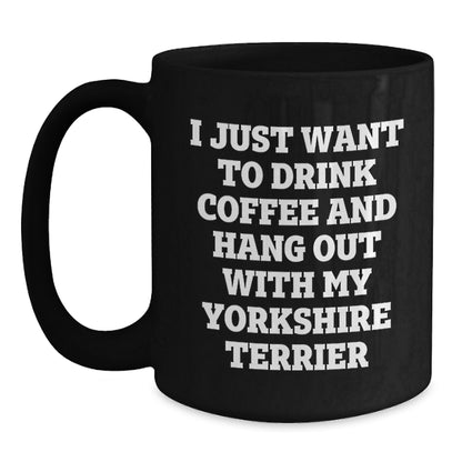 Funny Yorkshire Terrier Dog Gifts from Friends for Birthday, 'I Just Want To Drink Coffee And Hang Out With My Yorkshire Terrier', Black Coffee Mug - Main