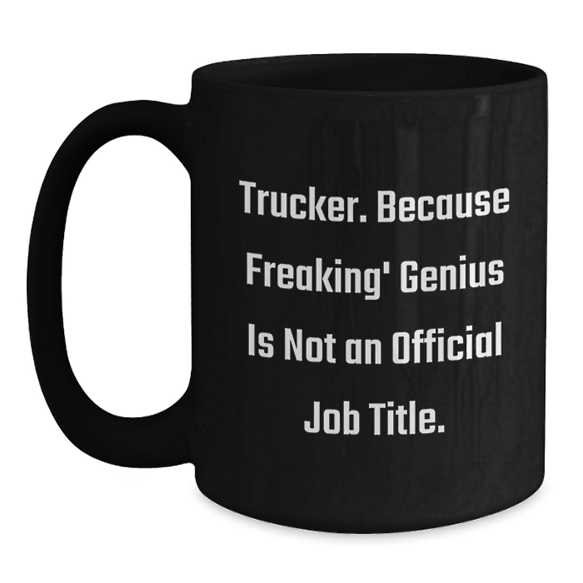 Funny Trucker Graduation Gift from Friends - Black Coffee Mug, 'Trucker. Because Freaking' genius Is Not An Official Job Title.' - Main