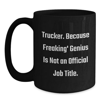Funny Trucker Graduation Gift from Friends - Black Coffee Mug, 'Trucker. Because Freaking' genius Is Not An Official Job Title.' - Main