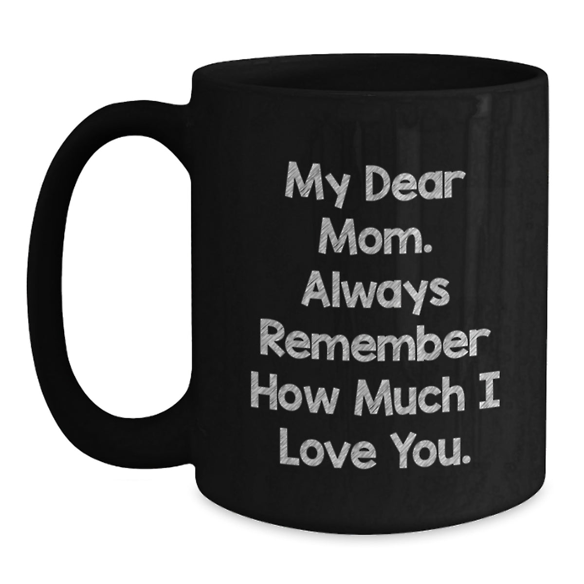 Mom's Inspirational Graduation Gift, Gifts from Mom to Mom, My Dear Mom. Always Remember How Much I Love You., Black Coffee Mug, 11oz or 15oz Capacity, Microwave and Dishwasher Safe - Main