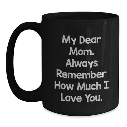 Mom's Inspirational Graduation Gift, Gifts from Mom to Mom, My Dear Mom. Always Remember How Much I Love You., Black Coffee Mug, 11oz or 15oz Capacity, Microwave and Dishwasher Safe - Main