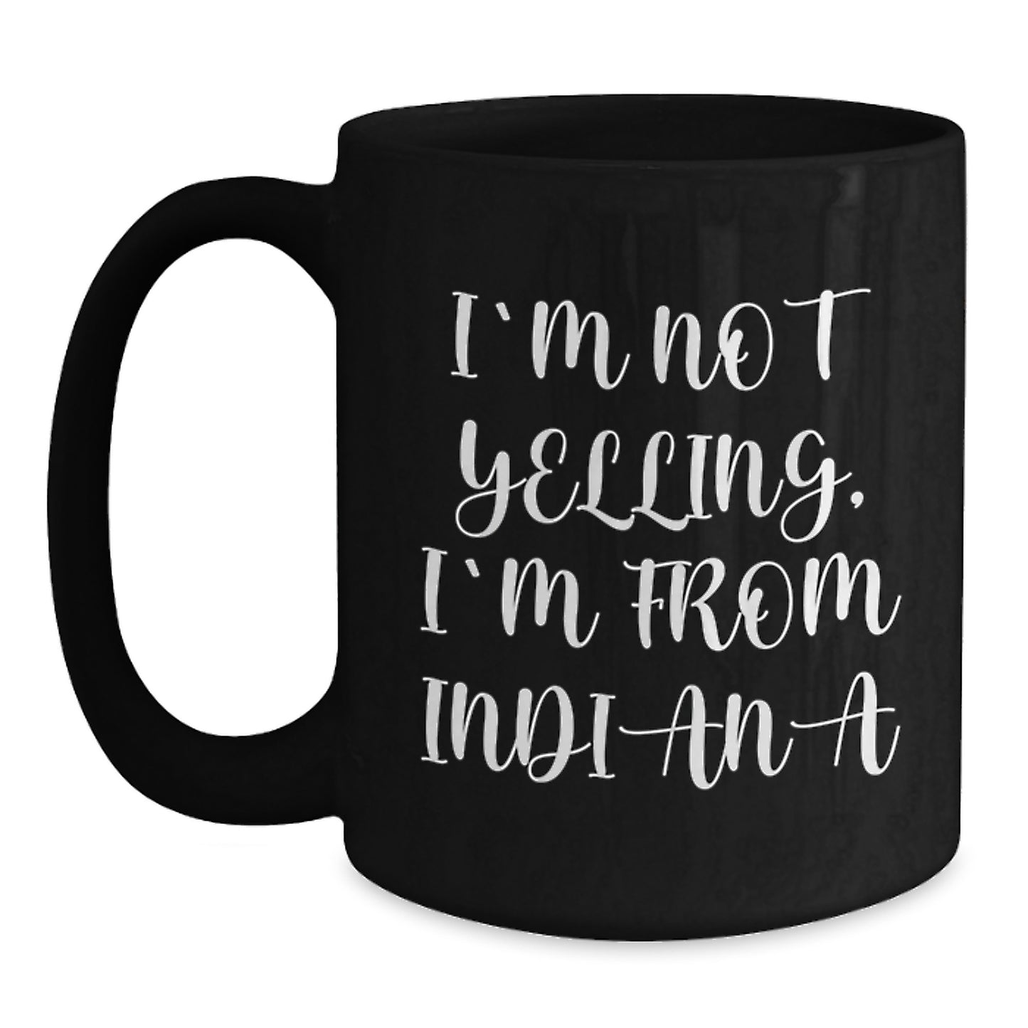 Funny Indiana Gifts from Friends and Family for Birthday - 'I'm Not Yelling, I'm From Indiana' Black Coffee Mug - Main