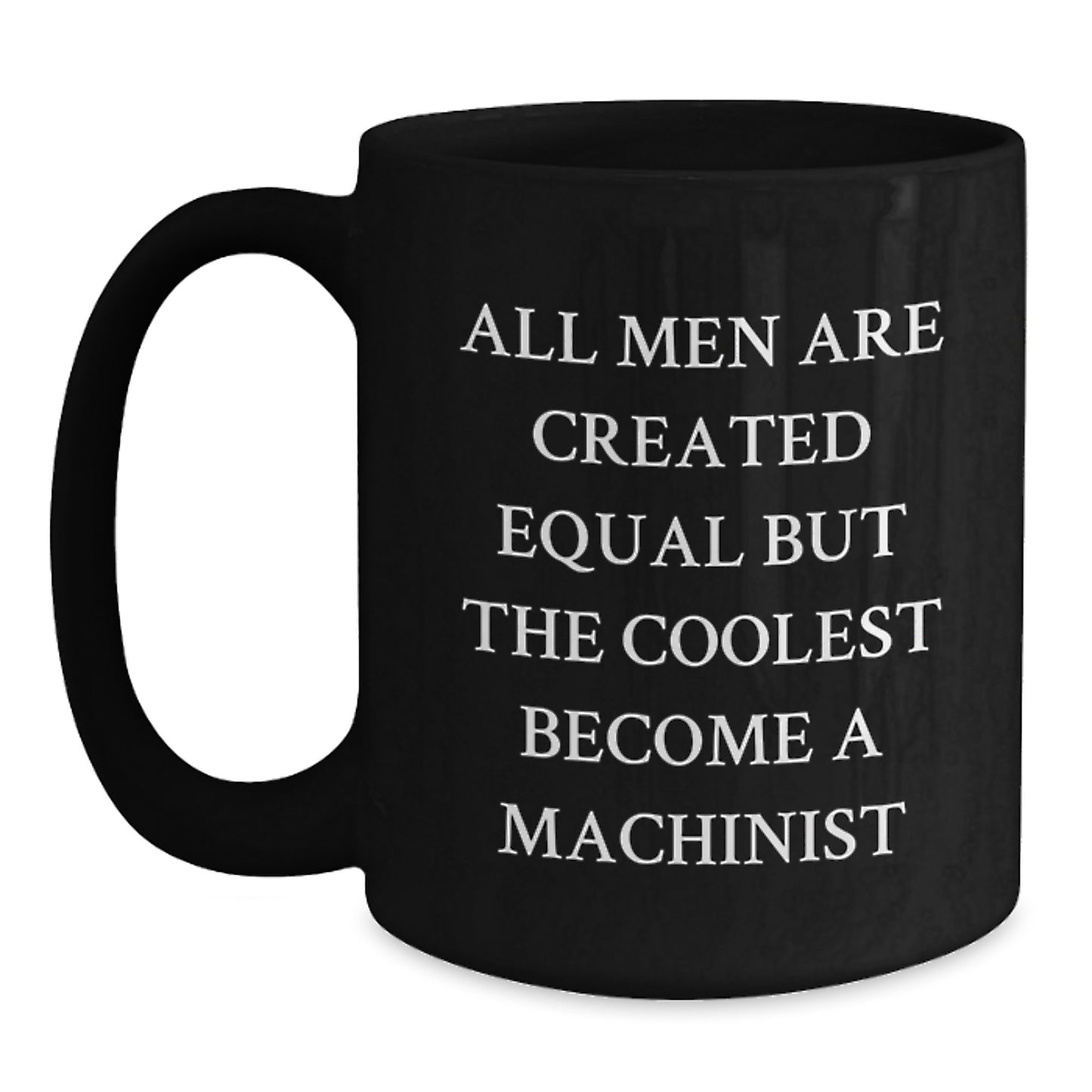 Funny Machinist Gifts from Friends - Inspirational Black Coffee Mug for Machinist Graduation, 'All Men Are Created Equal But The Coolest Become A Machinist' Quote, Gifts for Machinist Men - Main