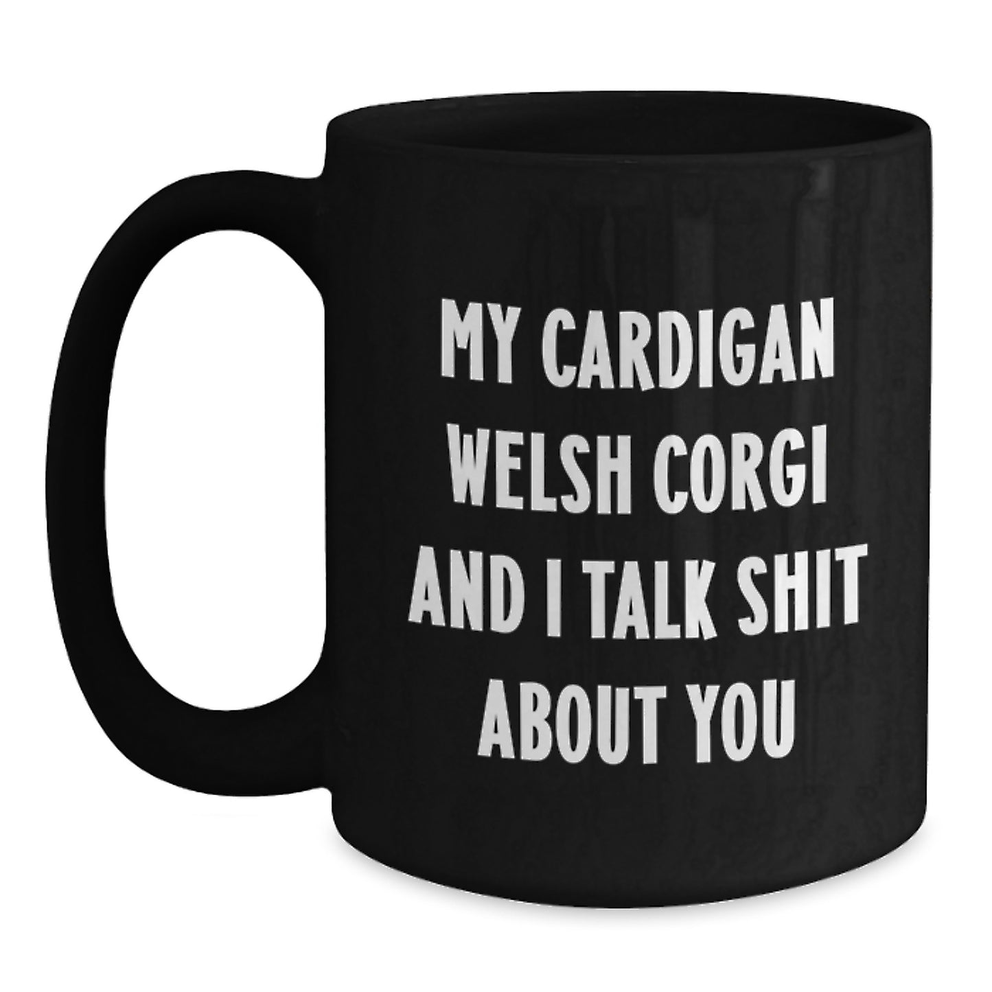 Funny Cardigan Welsh Corgi Dog Mugs, Gifts for Men, Women, Friends, Family - 'My Cardigan Welsh Corgi And I Talk Shit About You' Quote, Black Coffee Mug, 11oz or 15oz, Graduation Unique Gifts - Main