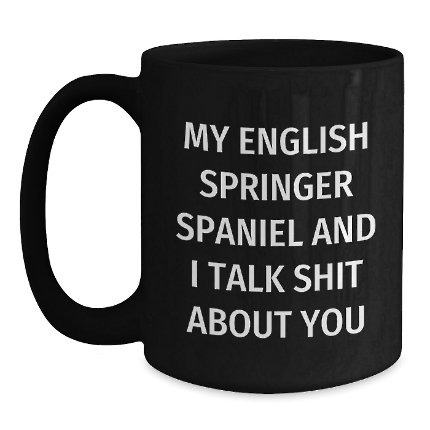 Funny English Springer Spaniel Dog Black Coffee Mug for Birthday Unique Gifts from Friends to English Springer Spaniel Dog Owners, 'My English Springer Spaniel And I Talk Shit About You' Quote - Main