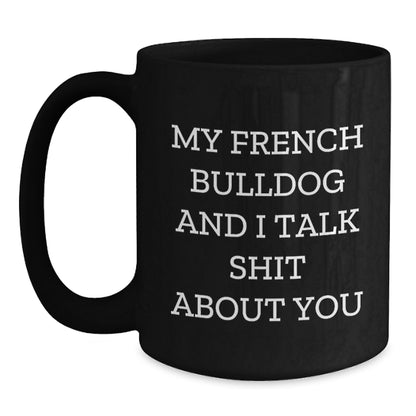 Funny French Bulldog Mom Gifts from Mom to French Bulldog Dad for Graduation Unique Black Coffee Mug, 'My French Bulldog And I Talk Shit About You' - Main