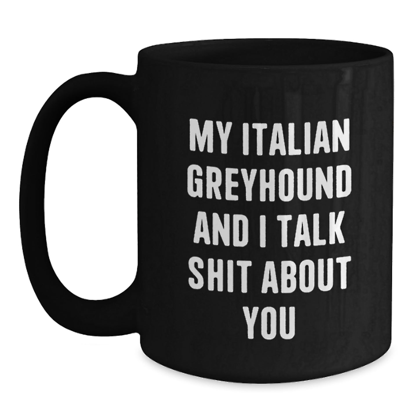 Funny Italian Greyhound Dog Gifts for Men Friends Family - My Italian Greyhound And I Talk Shit About You Black Coffee Mug, 11oz or 15oz, Microwave Dishwasher Safe - Main