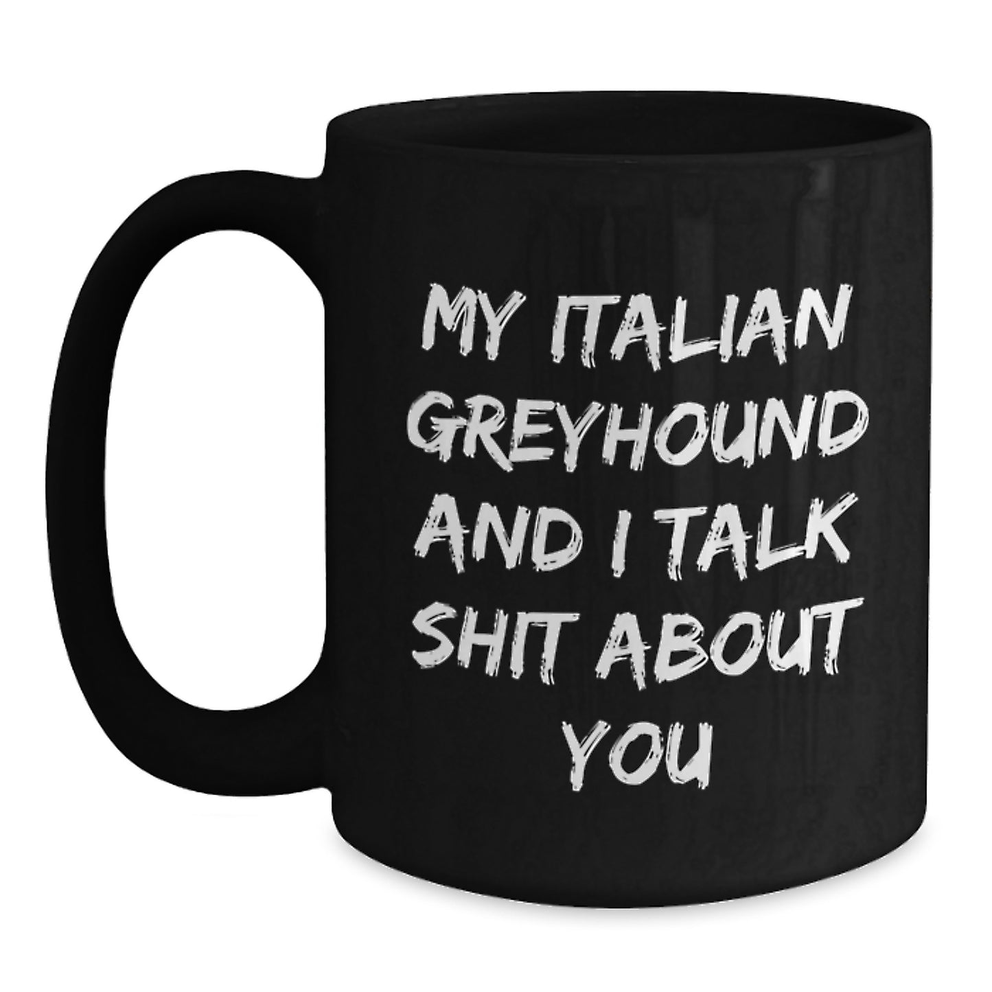 Funny Italian Greyhound Dog Gifts from Friends for Graduation Unique Italian Greyhound Dog Lovers, Black Coffee Mug with My Italian Greyhound And I Talk Shit About You Quote, 11oz or 15oz - Main